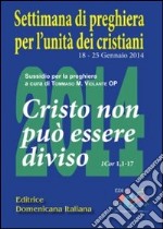 Cristo non può essere diviso. 1 Cor 1,1-17. Sussidio di preghiera per l'unità dei cristiani libro