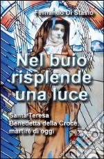 Nel buio risplende una luce. Santa Teresa Benedetta della Croce, martire oggi libro