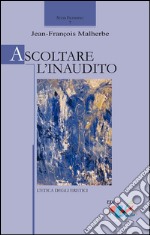 Ascoltare l'inaudito. L'etica degli eretici libro