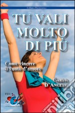 Tu vali molto di più. Come vincere il vuoto d'amore libro