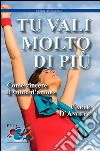 Tu vali molto di più. Come vincere il vuoto d'amore libro di D'Angelo Carlo