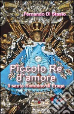 Piccolo Re d'amore. Il santo Bambino di Praga libro