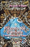 Piccolo Re d'amore. Il santo Bambino di Praga libro