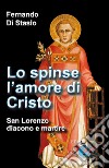 Lo spinse l'amore di Cristo. San Lorenzo, diacono e martire libro di Di Stasio Fernando