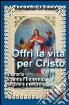 Offrì la vita per Cristo. Itinerario di santa Filomena, vergine martire libro