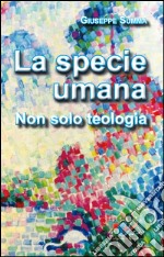 La Specie umana. Non solo teologia libro