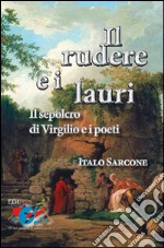 Il rudere e i lauri. Il sepolcro di Virgilio e i poeti libro