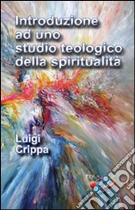 Introduzione ad uno studio teologico della spiritualità libro