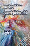 Introduzione ad uno studio teologico della spiritualità libro di Crippa Luigi