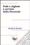 Fede e ragione a servizio della pastorale libro di Russo Marco