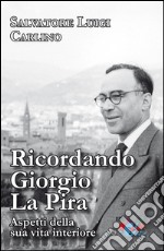 Ricordando Giorgio La Pira. Aspetti della sua vita interiore. Nuova ediz.