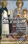 Parlava con Dio e di Dio. San Domenico di Guzmán libro