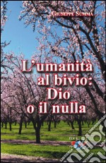 L'umanità al bivio: Dio o il nulla libro