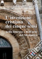 L'Invenzione cristiana dei cinque sensi nella liturgia e nell'arte del Medioevo. Nuova ediz.