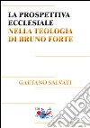 La prospettiva ecclesiale nella teologia di Bruno Forte libro di Salvati Gaetano