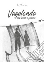 Vagolando. Fra ricordi e pensieri libro