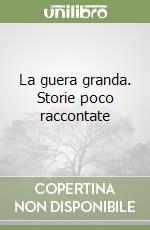 La guera granda. Storie poco raccontate