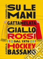 Su le mani. Gattamelata giallo rossi dal 1976. Hockey Bassano libro