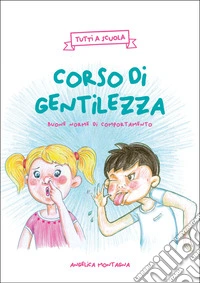 Corso di gentilezza. Buone norme di comportamento. Ediz. per la scuola libro