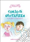 Corso di gentilezza. Buone norme di comportamento. Ediz. per la scuola libro