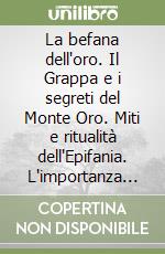 La befana dell'oro. Il Grappa e i segreti del Monte Oro. Miti e ritualità dell'Epifania. L'importanza dei nonni