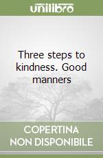 Three steps to kindness. Good manners libro