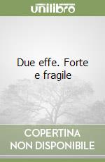 Due effe. Forte e fragile libro