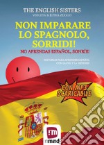 Non imparare lo spagnolo, sorridi! Storie per apprendere lo spagnolo con la PNL e l'ipnosi. Ediz. per la scuola. Con File audio per il download libro