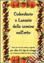 Calendario e lunario delle semine nell'orto. Mese per mese le semine suggerite per oltre 50 tipi di ortaggi, con l'indicazione delle fasi lunari adatte libro