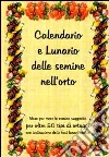 Calendario e lunario delle semine nell'orto. Mese per mese le semine suggerite per oltre 50 tipi di ortaggi, con l'indicazione delle fasi lunari adatte libro