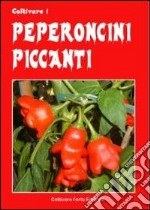 Coltivare i peperoncini piccanti. Dagli innoqui Bell e Poblano agli infernali Fatali, Habanero, Bhut Jolokia e Trinidada Scorpion Moruga libro