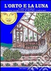 L'orto e la luna. L'orto biologico deve recuperare le antiche tradizioni libro