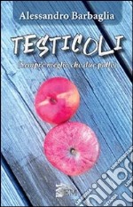 Testicoli. Sempre meglio che due palle libro