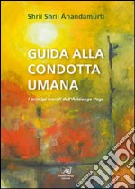 Guida alla condotta umana. I principi morali dell'Astaunga yoga libro