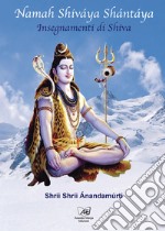 Namah Shiváya Shántáya. Insegnamenti di Shiva libro