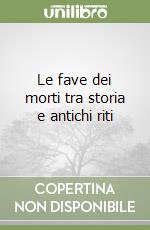 Le fave dei morti tra storia e antichi riti libro