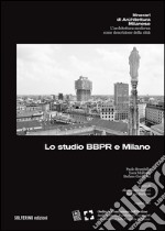 Lo studio BBPR e Milano. Ediz. italiana e inglese libro