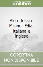 Aldo Rossi e Milano. Ediz. italiana e inglese libro