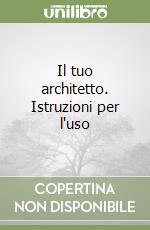 Il tuo architetto. Istruzioni per l'uso libro