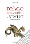 Il drago di Belverde a Rimini e altri draghi d'Italia libro di Delucca Oreste