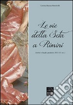 Le vie della seta a Rimini. Artefici e luoghi produttivi (XVI-XX sec.)