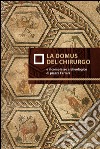 La domus del chirurgo e il complesso archeologico di piazza Ferrari libro di Balena Ilaria Sassi Marco