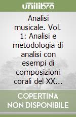 Analisi musicale. Vol. 1: Analisi e metodologia di analisi con esempi di composizioni corali del XX secolo e del Contemporaneo libro