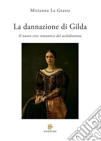 La dannazione di Gilda. Il nuovo eroe romantico del melodramma libro