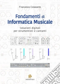 Fondamenti di informatica musicale. Soluzioni digitali per strumentisti e cantanti libro