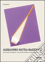 Alessandro Mattia Mazzoleni. Un nuovo processo di visione. Ediz. illustrata