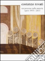 Costanzo Rovati. Un percorso nella materia, opere (1970-2015). Ediz. illustrata libro