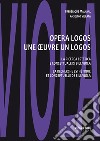 Opera logos. La ricerca estetica e concettuale di Bill Viola-Une oeuvre un logos. La recherche esthétique et conceptuelle de Bill Viola. Ediz. illustrata libro