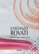 Costanzo Rovati. Vibrazioni, emozioni. Ediz. italiana e inglese libro