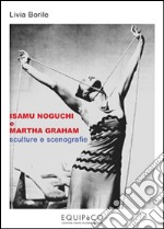 Isamu Noguchi e Martha Graham. Sculture e scenografie. Ediz. illustrata